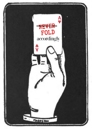 WHAT DOES "NEVER FOLD" HAVE TO DO WITH LOYALTY, ANYWAY?